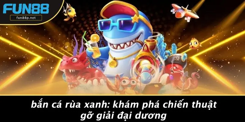 BẮN CÁ RÙA XANH