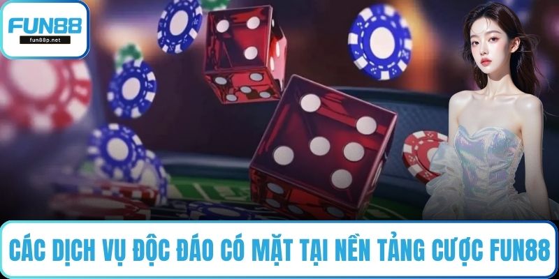 Các dịch vụ độc đáo có mặt tại nền tảng cược FUN88