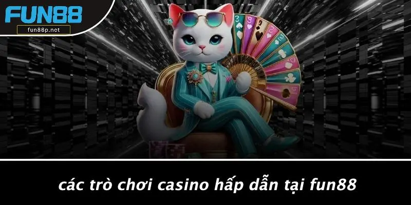 Các Trò Chơi Casino Hấp Dẫn Tại Fun88