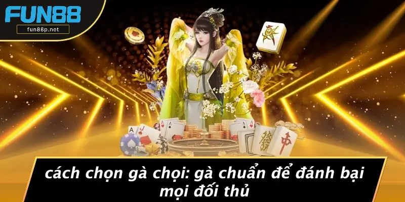 CÁCH CHỌN GÀ CHỌI