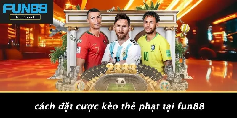 Cách Đặt Cược Kèo Thẻ Phạt Tại Fun88