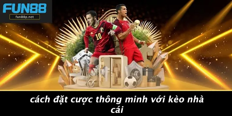 Cách Đặt Cược Thông Minh Với Kèo Nhà Cái