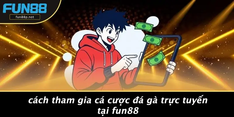 Cách Tham Gia Cá Cược Đá Gà Trực Tuyến Tại Fun88