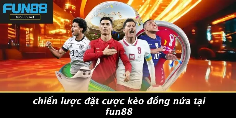 Chiến Lược Đặt Cược Kèo Đồng Nửa Tại Fun88