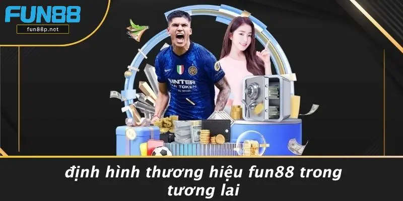 Định Hình Thương Hiệu Fun88 Trong Tương Lai