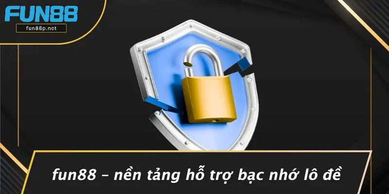 Fun88 – Nền Tảng Hỗ Trợ Bạc Nhớ Lô Đề