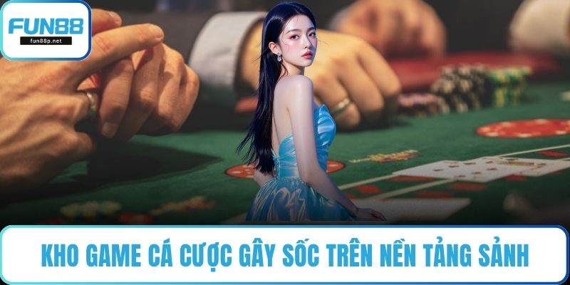 Kho game cá cược gây sốc trên nền tảng sảnh