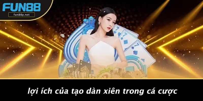 Lợi Ích Của Tạo Dàn Xiên Trong Cá Cược