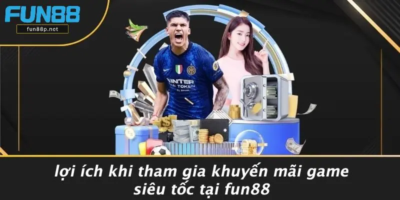 Lợi Ích Khi Tham Gia Khuyến Mãi Game Siêu Tốc Tại Fun88