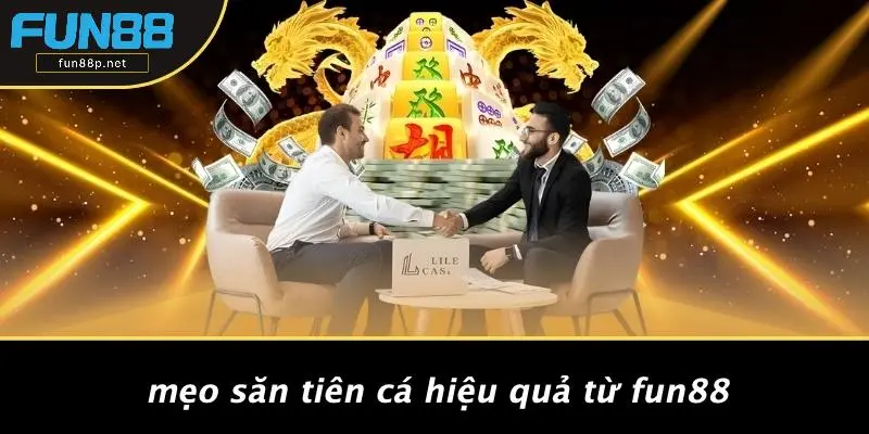 Mẹo Săn Tiên Cá Hiệu Quả Từ Fun88