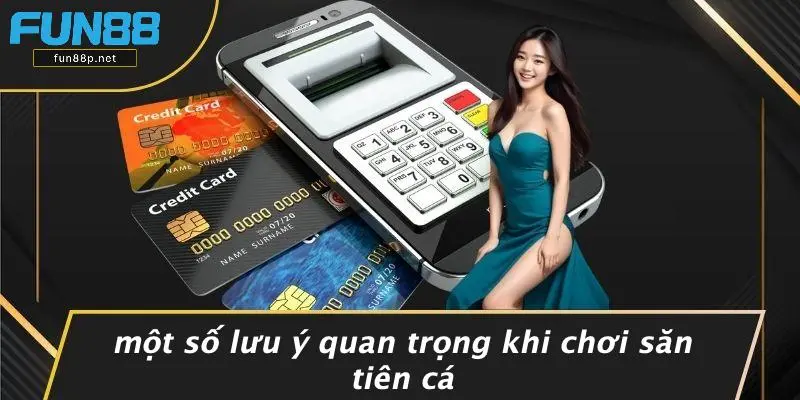 Một Số Lưu Ý Quan Trọng Khi Chơi Săn Tiên Cá