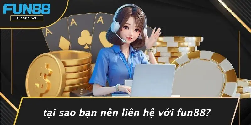 Tại Sao Bạn Nên Liên Hệ Với Fun88?
