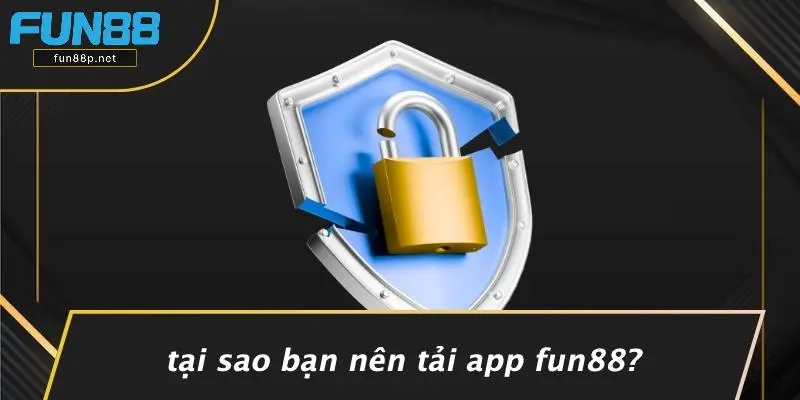 Tại Sao Bạn Nên Tải App Fun88?