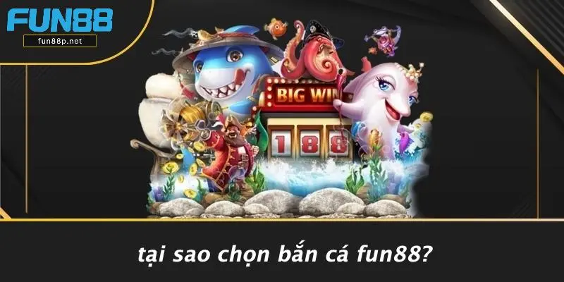 Tại Sao Chọn Bắn Cá Fun88?