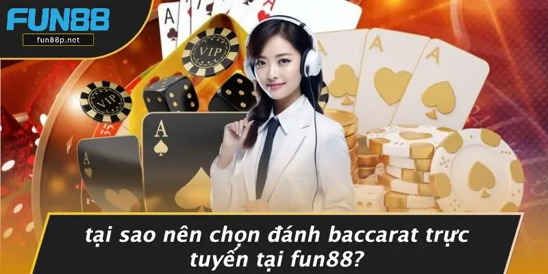 Tại Sao Nên Chọn Đánh Baccarat Trực Tuyến Tại Fun88?