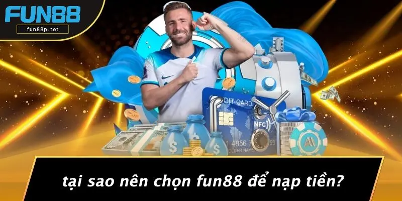 Tại Sao Nên Chọn Fun88 Để Nạp Tiền?