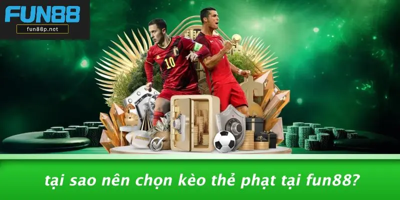 Tại Sao Nên Chọn Kèo Thẻ Phạt Tại Fun88?