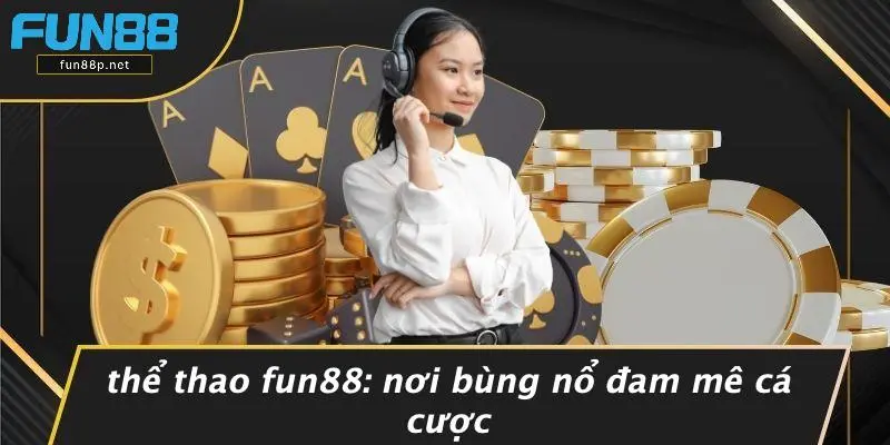 Thể Thao Fun88: Nơi Bùng Nổ Đam Mê Cá Cược
