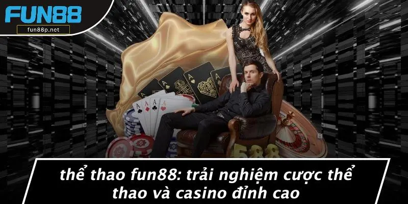 THỂ THAO FUN88: TRẢI NGHIỆM CƯỢC THỂ THAO VÀ CASINO ĐỈNH CAO
