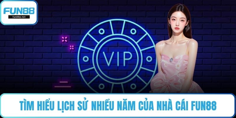 Tìm hiểu lịch sử nhiều năm của nhà cái FUN88