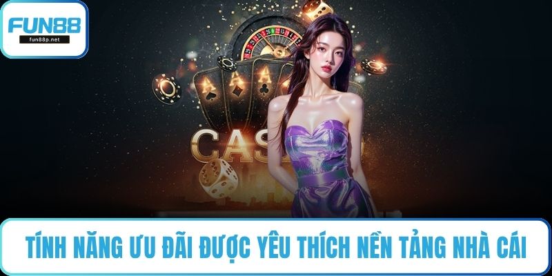 Tính năng ưu đãi được yêu thích trên nền tảng nhà cái