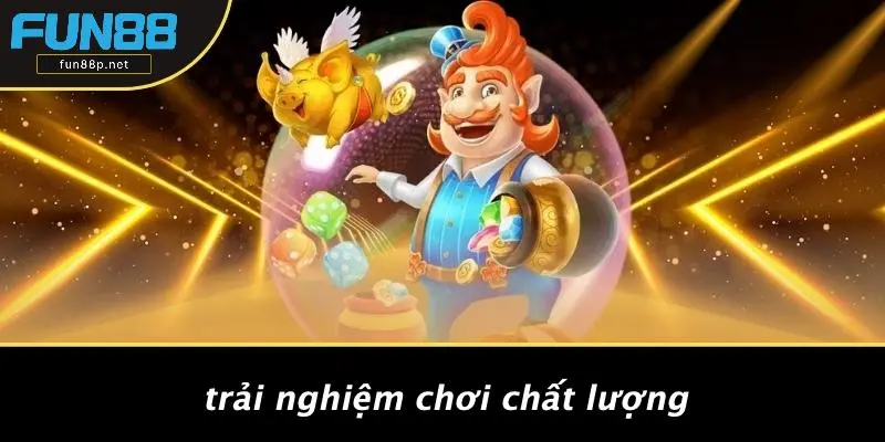 Trải Nghiệm Chơi Chất Lượng