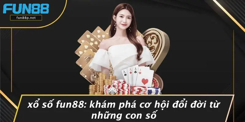 XỔ SỐ FUN88: KHÁM PHÁ CƠ HỘI ĐỔI ĐỜI TỪ NHỮNG CON SỐ